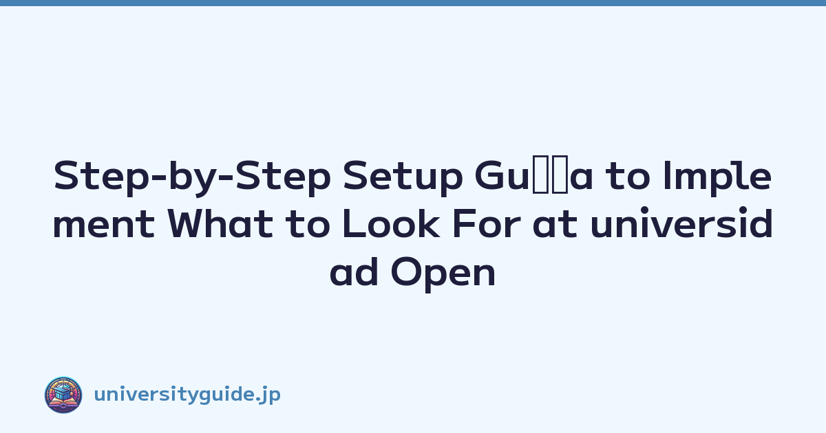 Step-by-Step Setup Guﾃｭa to Implement What to Look For at universidad Open Campus Events