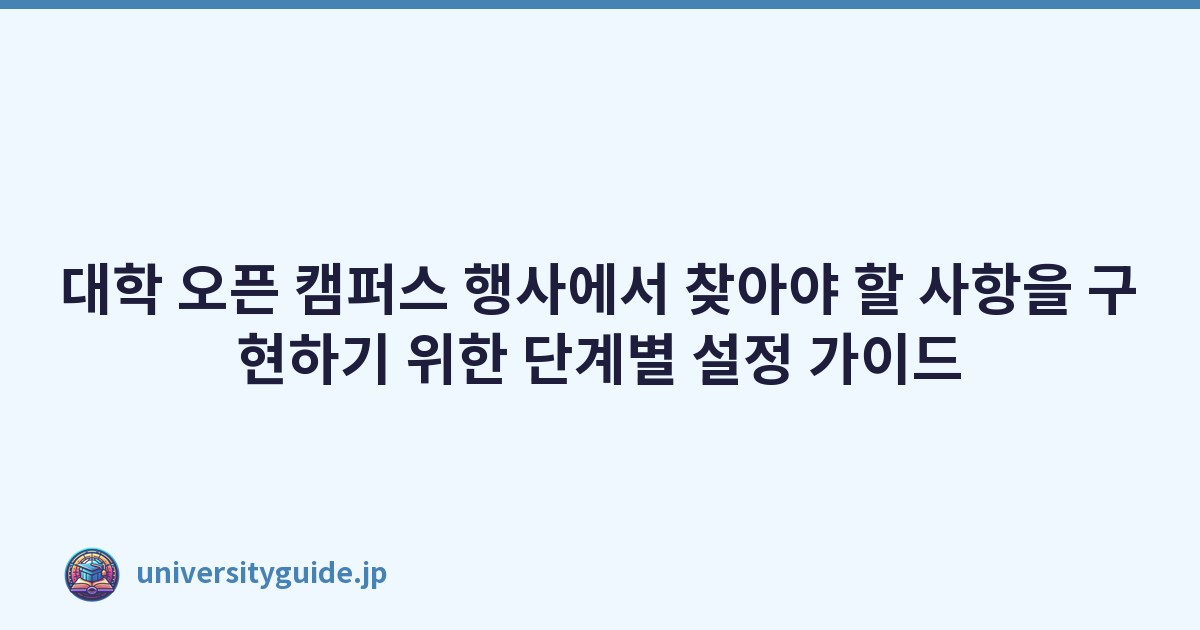 대학 오픈 캠퍼스 행사에서 찾아야 할 사항을 구현하기 위한 단계별 설정 가이드