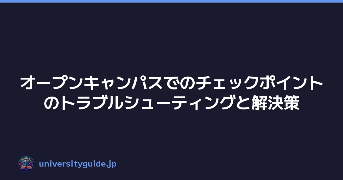 オープンキャンパスでのチェックポイントのトラブルシューティングと解決策