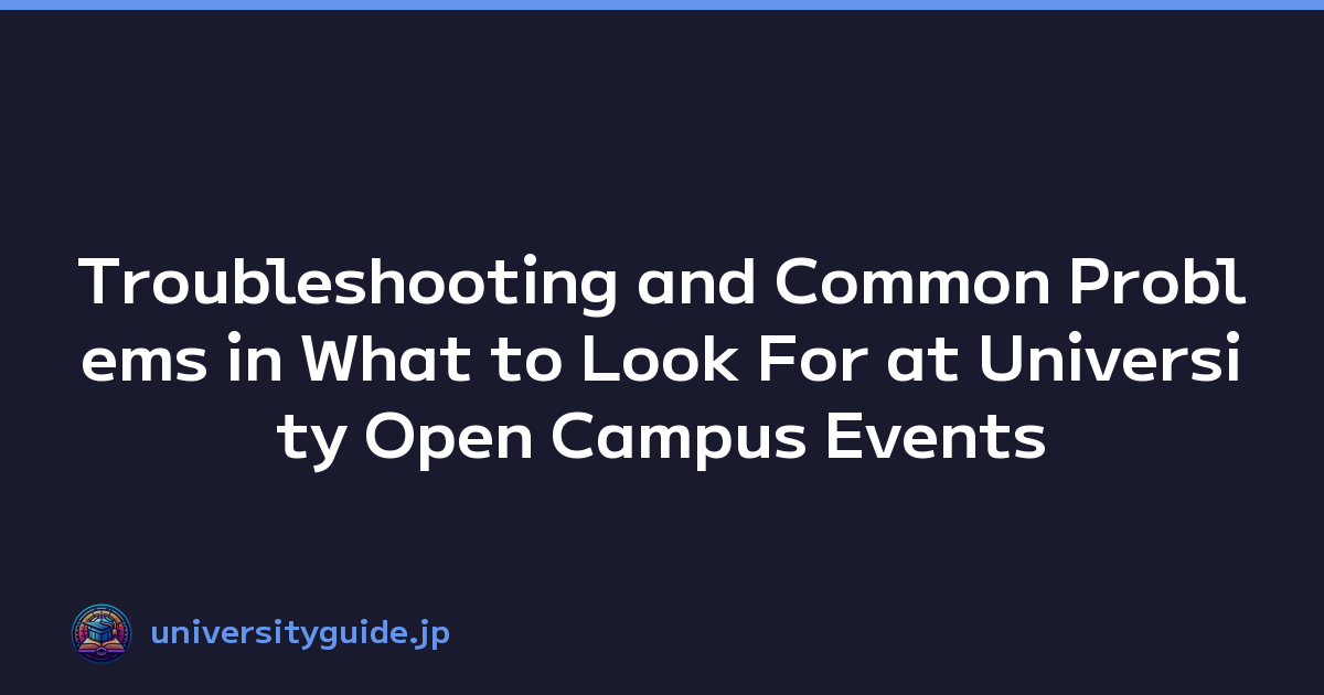 Troubleshooting and Common Problems in What to Look For at University Open Campus Events