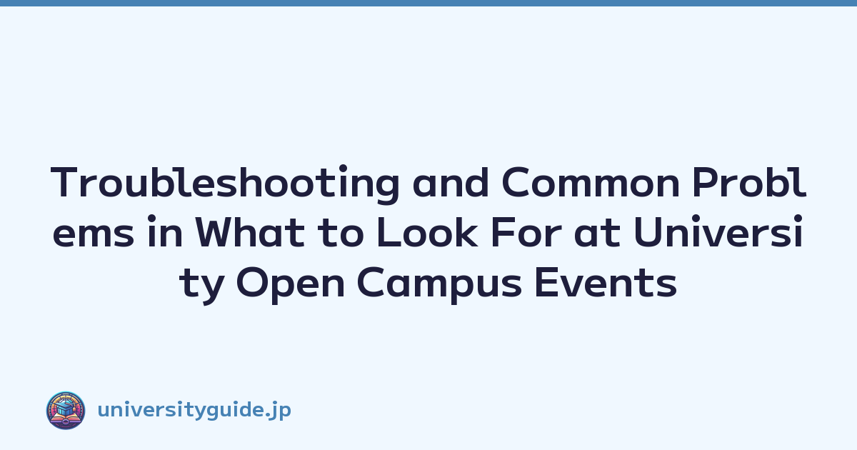 Troubleshooting and Common Problems in What to Look For at University Open Campus Events