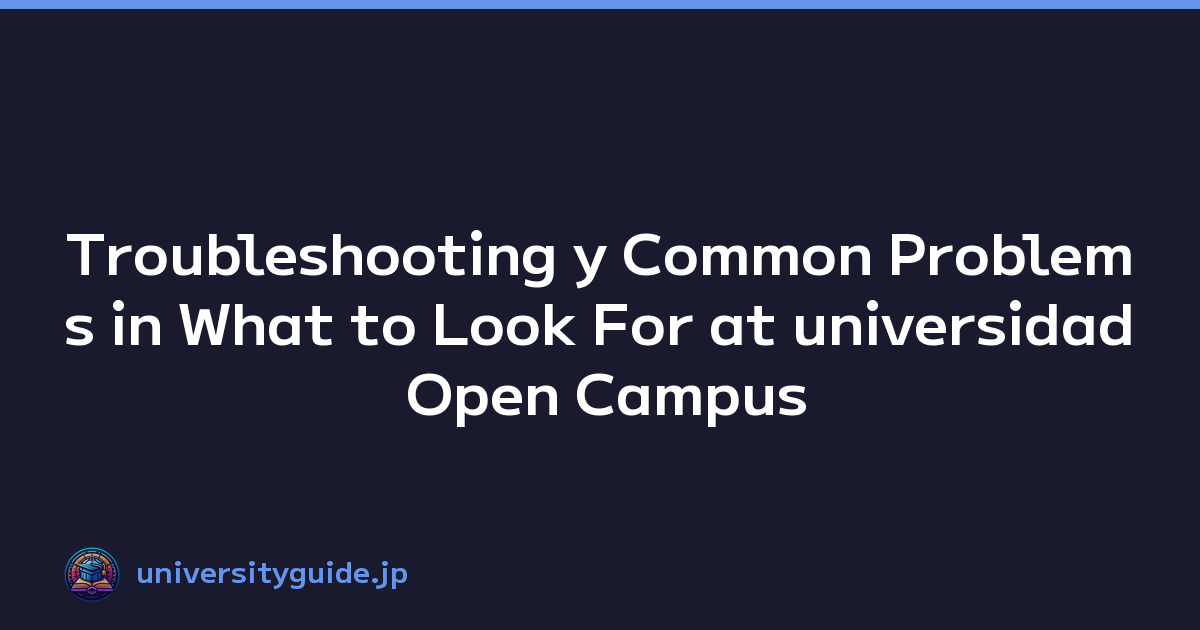 Troubleshooting y Common Problems in What to Look For at universidad Open Campus Events