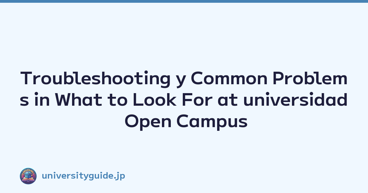 Troubleshooting y Common Problems in What to Look For at universidad Open Campus Events