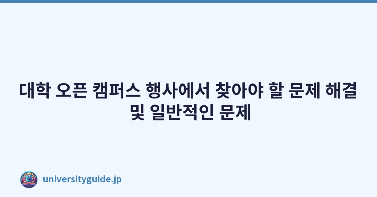 대학 오픈 캠퍼스 행사에서 찾아야 할 문제 해결 및 일반적인 문제