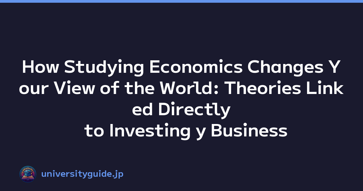 How Studying Economics Changes Your View of the World: Theories Linked Directly to Investing y Business
