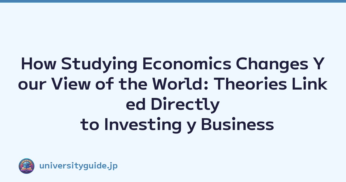 How Studying Economics Changes Your View of the World: Theories Linked Directly to Investing y Business