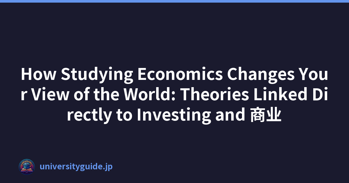 How Studying Economics Changes Your View of the World: Theories Linked Directly to Investing and 商业