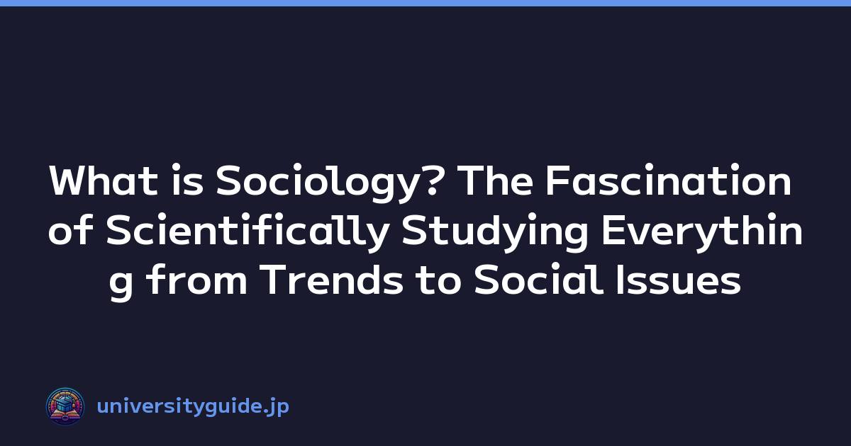 What is Sociology? The Fascination of Scientifically Studying Everything from Trends to Social Issues