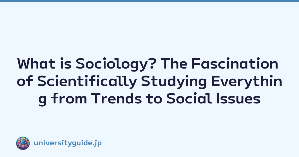 What is Sociology? The Fascination of Scientifically Studying Everything from Trends to Social Issues