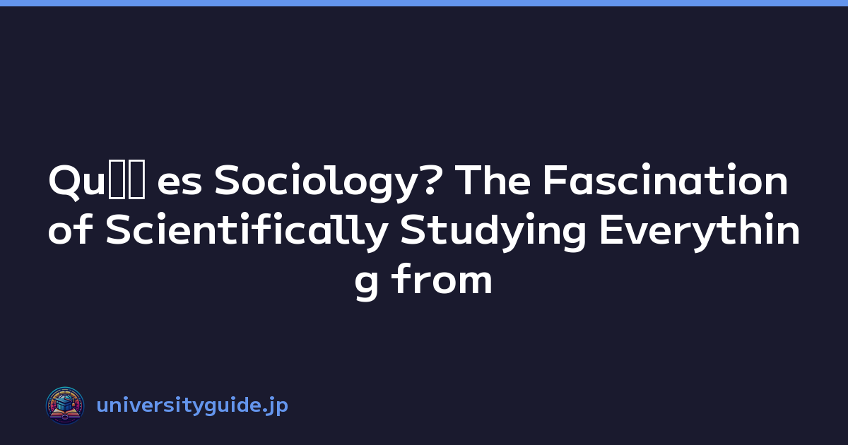 Quﾃｩ es Sociology? The Fascination of Scientifically Studying Everything from Trends to Social Issues