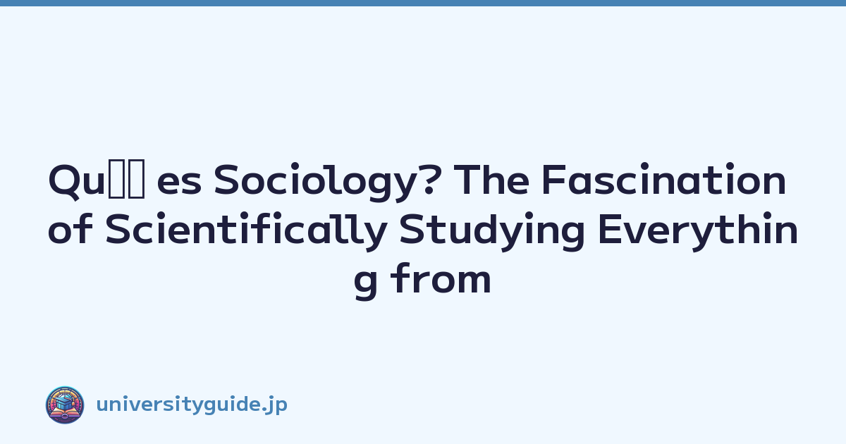 Quﾃｩ es Sociology? The Fascination of Scientifically Studying Everything from Trends to Social Issues